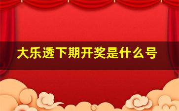 大乐透下期开奖是什么号