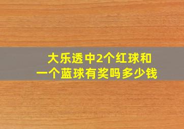 大乐透中2个红球和一个蓝球有奖吗多少钱