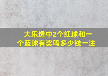 大乐透中2个红球和一个蓝球有奖吗多少钱一注