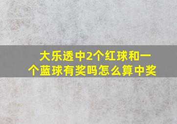 大乐透中2个红球和一个蓝球有奖吗怎么算中奖