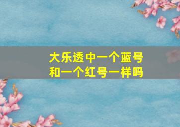 大乐透中一个蓝号和一个红号一样吗