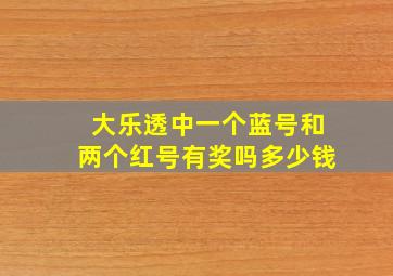 大乐透中一个蓝号和两个红号有奖吗多少钱