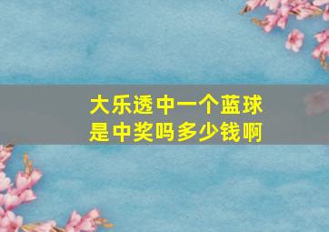 大乐透中一个蓝球是中奖吗多少钱啊