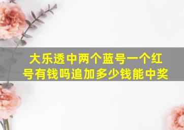 大乐透中两个蓝号一个红号有钱吗追加多少钱能中奖