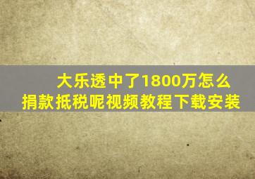 大乐透中了1800万怎么捐款抵税呢视频教程下载安装