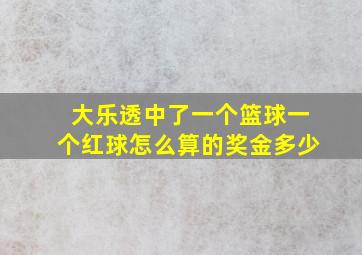 大乐透中了一个篮球一个红球怎么算的奖金多少