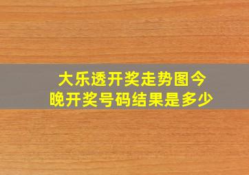 大乐透开奖走势图今晚开奖号码结果是多少