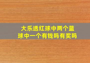 大乐透红球中两个蓝球中一个有钱吗有奖吗