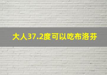 大人37.2度可以吃布洛芬