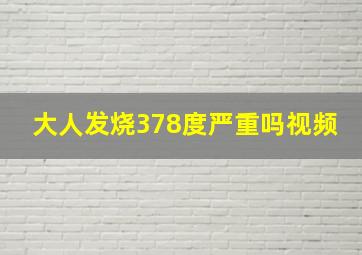 大人发烧378度严重吗视频