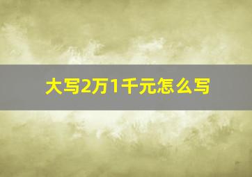 大写2万1千元怎么写