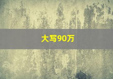 大写90万