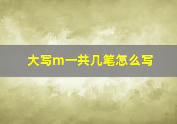 大写m一共几笔怎么写