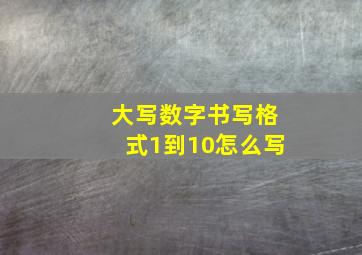 大写数字书写格式1到10怎么写