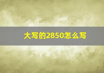 大写的2850怎么写