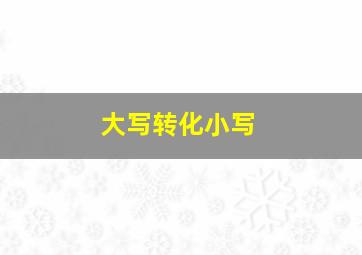 大写转化小写