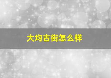 大均古街怎么样