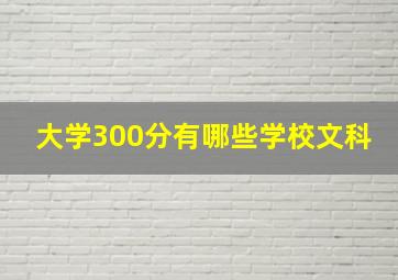 大学300分有哪些学校文科