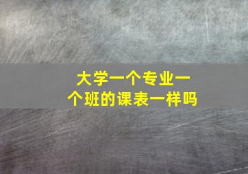 大学一个专业一个班的课表一样吗