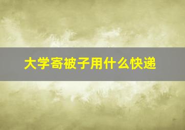 大学寄被子用什么快递