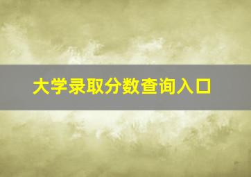 大学录取分数查询入口