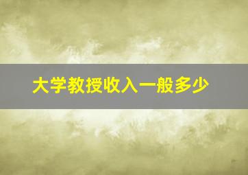 大学教授收入一般多少