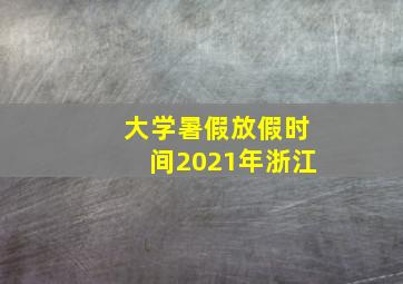 大学暑假放假时间2021年浙江