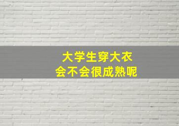 大学生穿大衣会不会很成熟呢