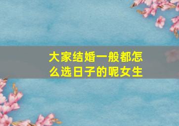 大家结婚一般都怎么选日子的呢女生