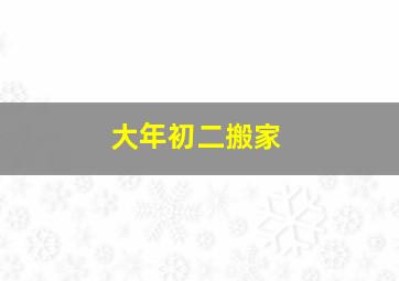 大年初二搬家