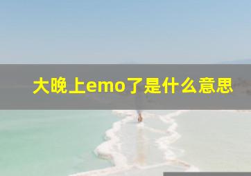 大晚上emo了是什么意思