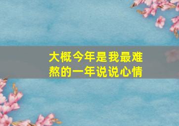 大概今年是我最难熬的一年说说心情