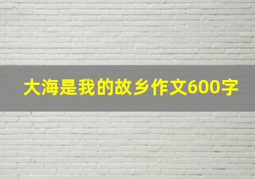 大海是我的故乡作文600字