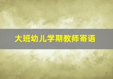 大班幼儿学期教师寄语