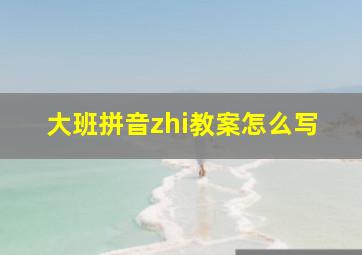 大班拼音zhi教案怎么写