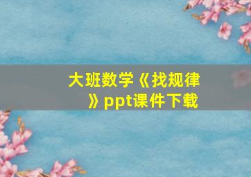 大班数学《找规律》ppt课件下载