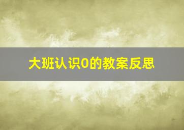 大班认识0的教案反思