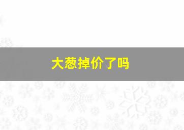 大葱掉价了吗