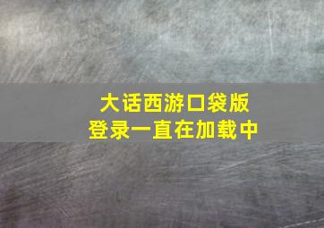 大话西游口袋版登录一直在加载中