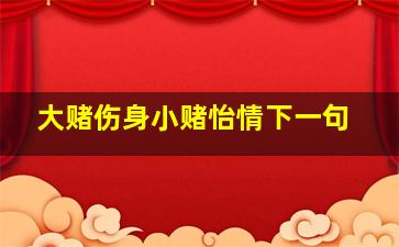 大赌伤身小赌怡情下一句