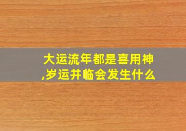 大运流年都是喜用神,岁运并临会发生什么