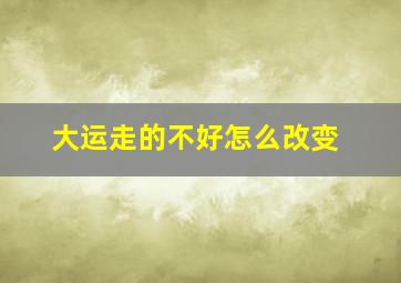 大运走的不好怎么改变