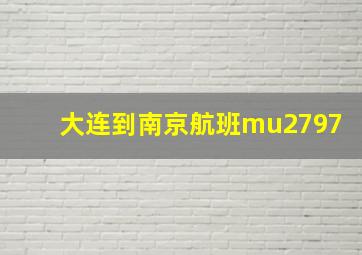 大连到南京航班mu2797