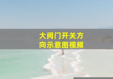 大阀门开关方向示意图视频