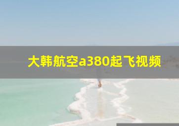 大韩航空a380起飞视频