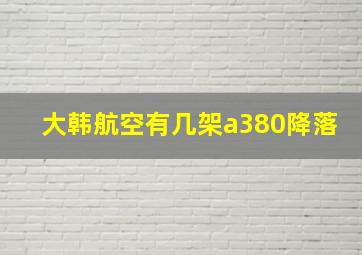 大韩航空有几架a380降落