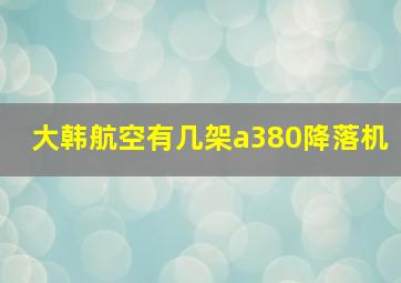 大韩航空有几架a380降落机