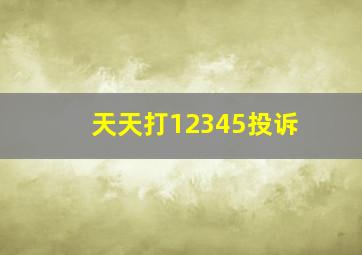 天天打12345投诉