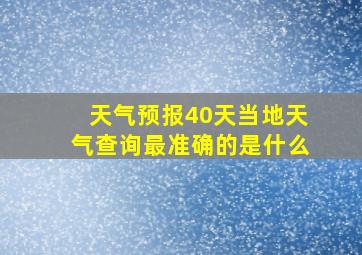 天气预报40天当地天气查询最准确的是什么