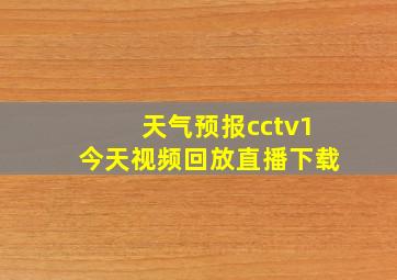 天气预报cctv1今天视频回放直播下载